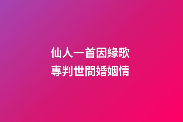 仙人一首因緣歌 專判世間婚姻情